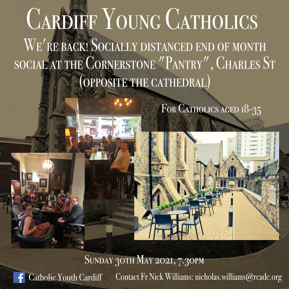 Cardiff Young Catholics - Meeting for a socially distanced end of month social at the Cornerstone ‘Pantry’, Charles Street (opposite the Cathedral). For Catholics aged 18-35. Sunday 30 May 2021 at 7.30pm. 
